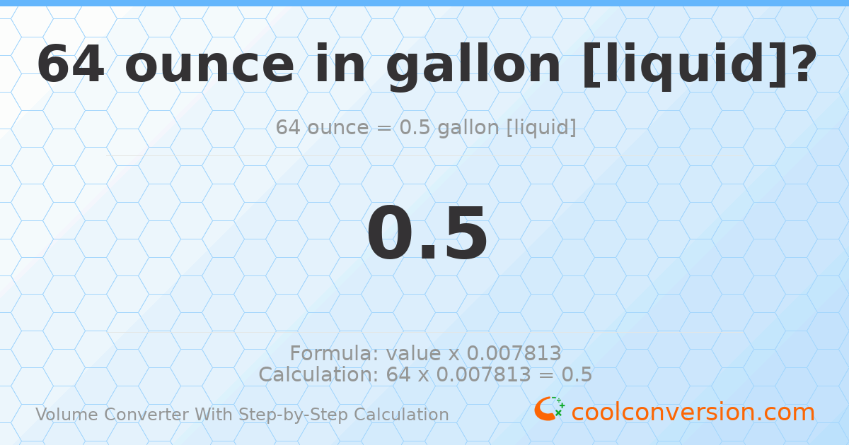 64 ounces = 0.5 gallons [liquid]
